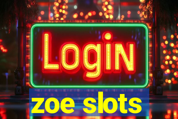 zoe slots